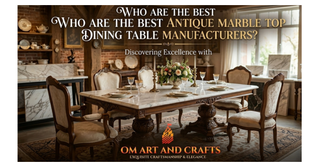 Who Are the Best Antique Marble Top Dining Table Manufacturers?